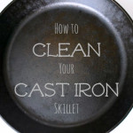 How to Properly Clean Your Cast Iron Skillet