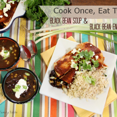 Black Bean Soup and Enchiladas (Cook Once, Eat Twice!)