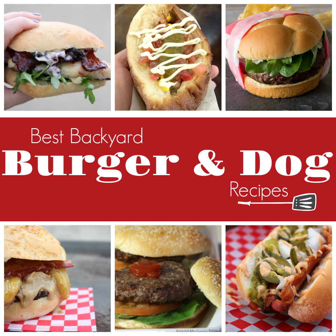 Best Backyard Burger & Dog Recipes Around My Family Table